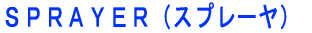 ＳＰＲＡＹＥＲ（スプレーヤ）
